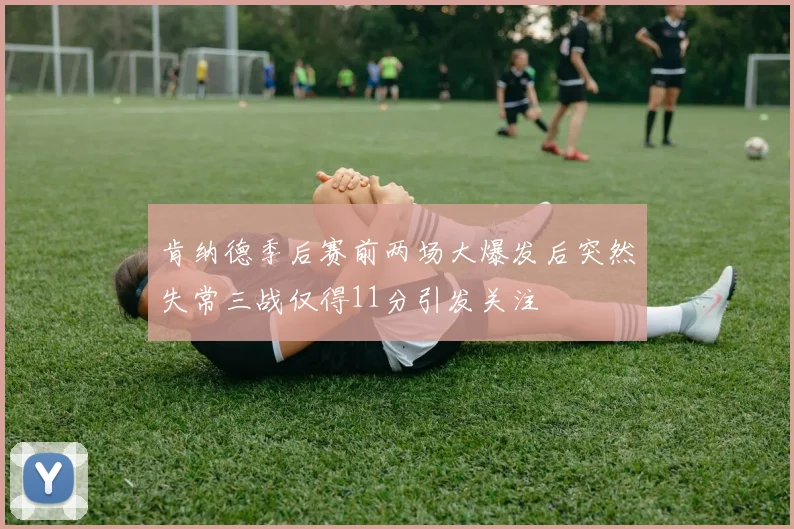 肯纳德季后赛前两场大爆发后突然失常三战仅得11分引发关注